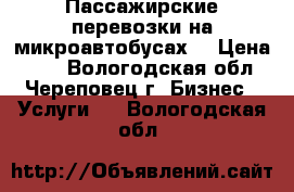 Пассажирские перевозки на микроавтобусах  › Цена ­ 15 - Вологодская обл., Череповец г. Бизнес » Услуги   . Вологодская обл.